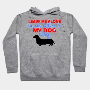 I'm Only Talking To My Daschund Today Hoodie